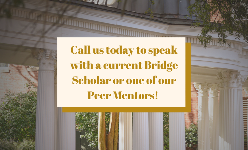 Call us today to speak with a current Bridge Scholars or one of our Peer Mentors!
