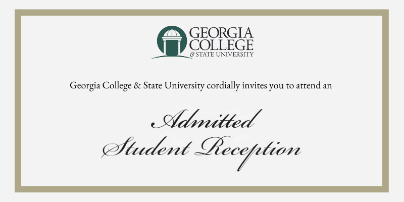 Georgia College & State University cordially invites you to attend an Admitted Student Reception
